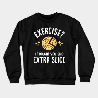 Exercise? I Thought You Said Extra Slice Crewneck Sweatshirt